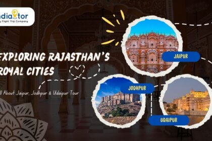 Exploring Rajasthan’s Royal Cities: All About Jaipur, Jodhpur & Udaipur Tour